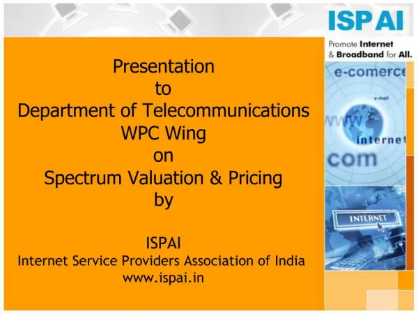Presentation to Department of Telecommunications WPC Wing on Spectrum Valuation Pricing by ISPAI Internet Ser