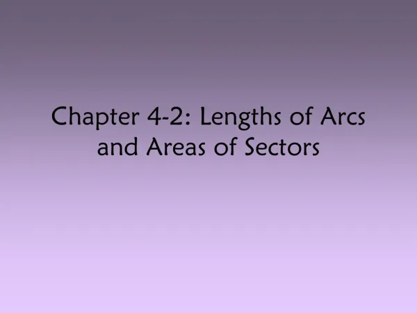 Chapter 4-2: Lengths of Arcs and Areas of Sectors