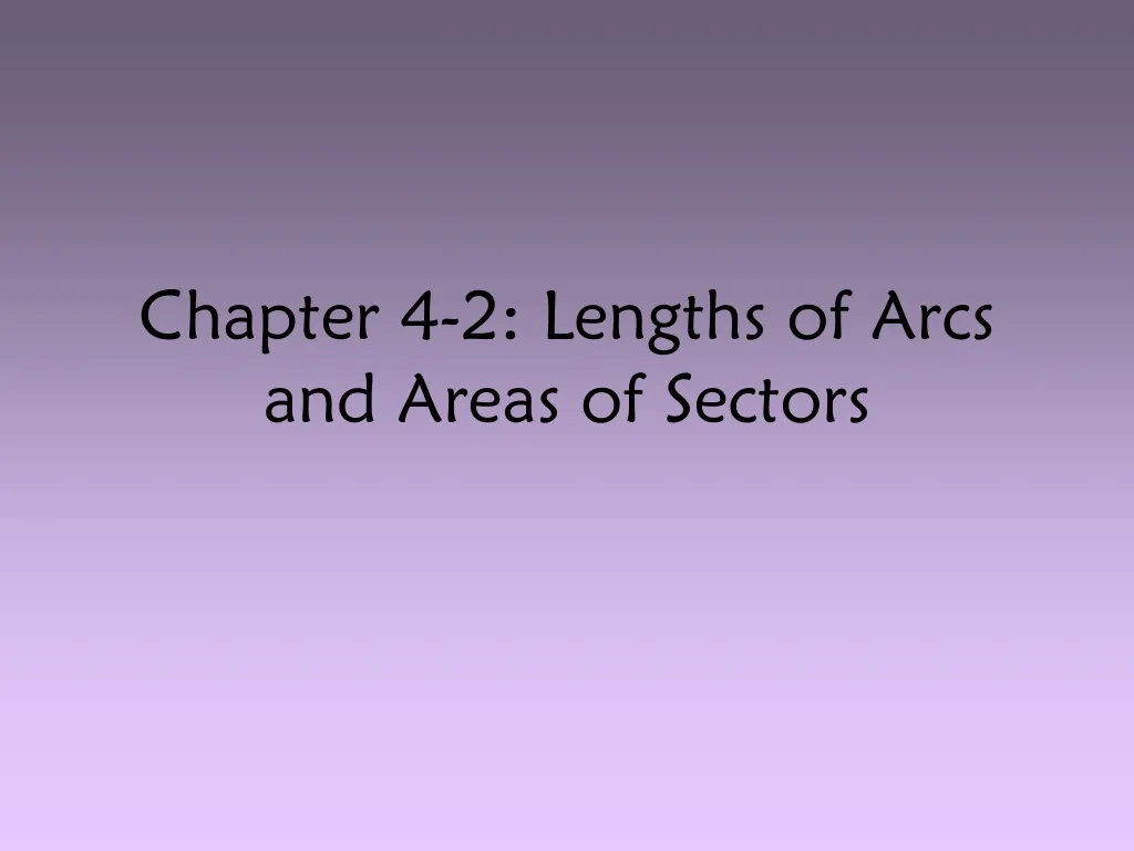 chapter 4 2 lengths of arcs and areas of sectors