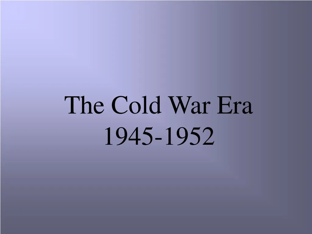 the cold war era 1945 1952