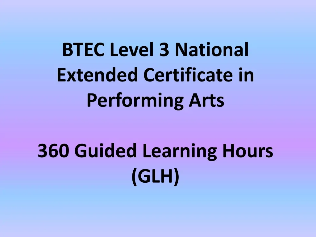 btec level 3 national extended certificate in performing arts 360 guided learning hours glh