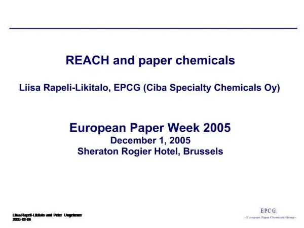 REACH and paper chemicals Liisa Rapeli-Likitalo, EPCG Ciba Specialty Chemicals Oy European Paper Week 2005 December