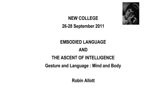 NEW COLLEGE 26-28 September 2011 EMBODIED LANGUAGE AND THE ASCENT OF INTELLIGENCE Gesture and Language : Mind and Body