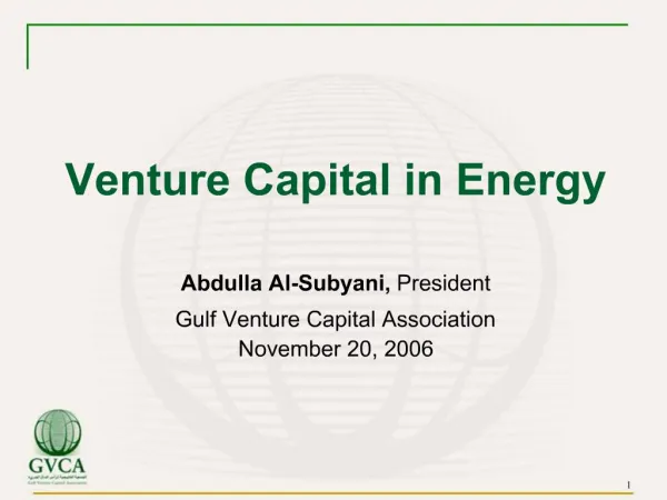 Venture Capital in Energy Abdulla Al-Subyani, President Gulf Venture Capital Association November 20, 2006