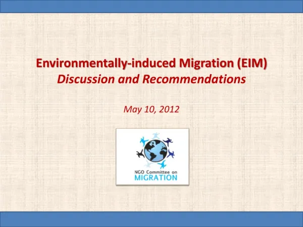 Environmentally-induced Migration (EIM) Discussion and Recommendations May 10, 2012