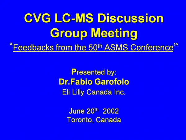 CVG LC-MS Discussion Group Meeting Feedbacks from the 50th ASMS Conference Presented by: Dr.Fabio Garofolo Eli Lilly