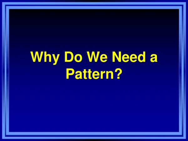 Why Do We Need a Pattern?