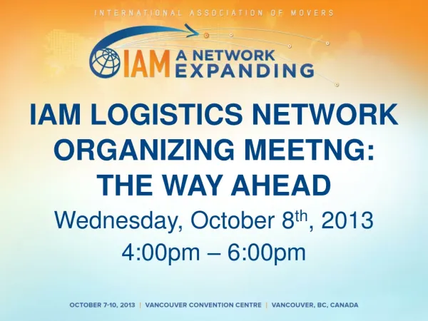IAM LOGISTICS NETWORK ORGANIZING MEETNG: THE WAY AHEAD Wednesday, October 8 th , 2013