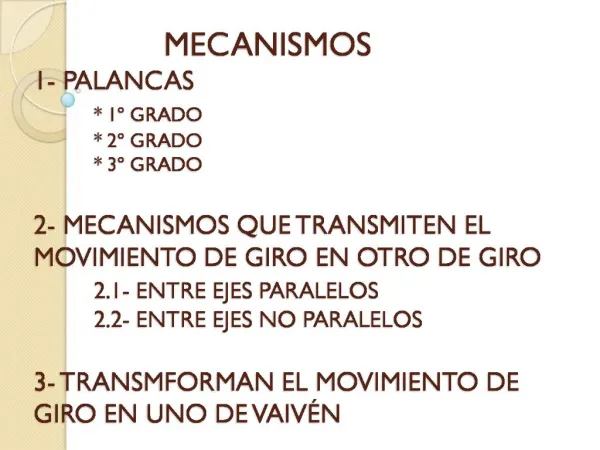 MECANISMOS 1- PALANCAS 1 GRADO 2 GRADO 3 GRADO 2- MECANISMOS QUE TRANSMITEN EL MOVIMIENTO DE GIRO EN OTRO DE G