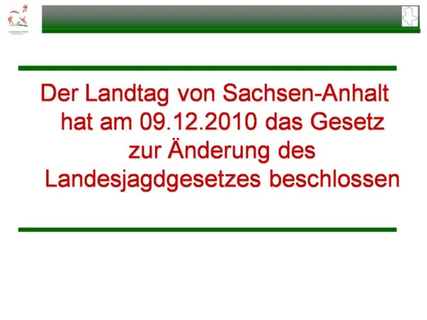 Der Landtag von Sachsen-Anhalt hat am 09.12.2010 das Gesetz zur nderung des Landesjagdgesetzes beschlossen