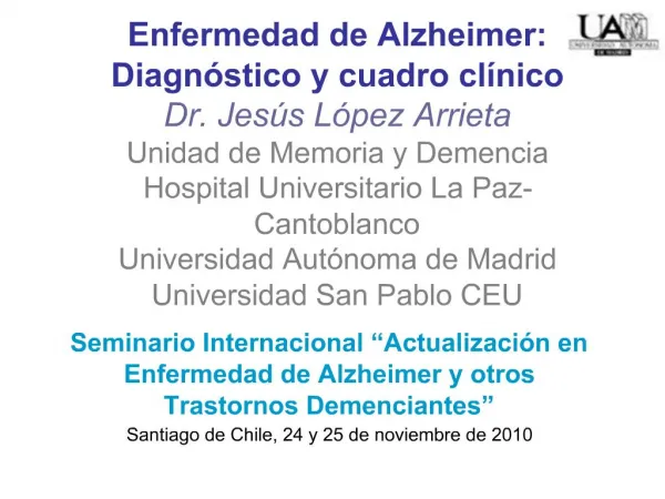 Enfermedad de Alzheimer: Diagn stico y cuadro cl nico Dr. Jes s L pez Arrieta Unidad de Memoria y Demencia Hospital Univ
