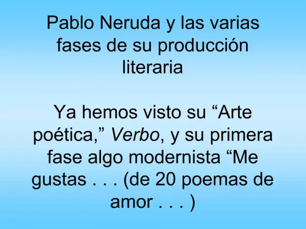 Pablo Neruda y las varias fases de su producci n literaria Ya hemos visto su Arte po tica, Verbo, y su primera fase a