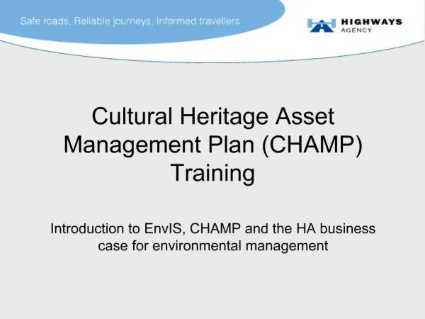 Cultural Heritage Asset Management Plan CHAMP Training Introduction to EnvIS, CHAMP and the HA business case for envir