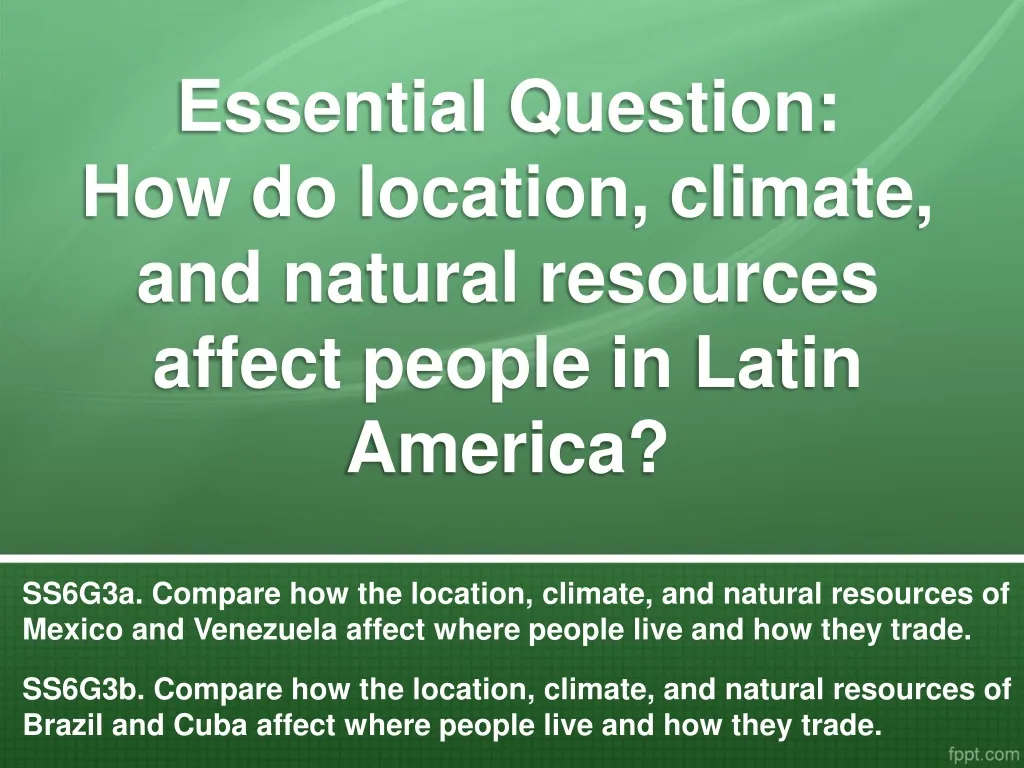 essential question how do location climate and natural resources affect people in latin america