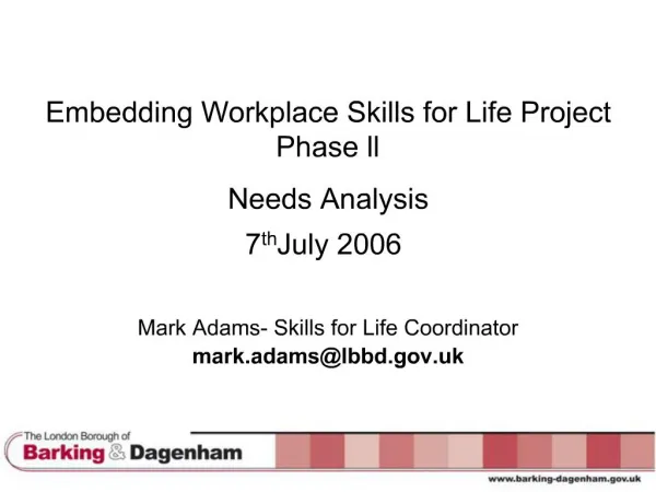 Embedding Workplace Skills for Life Project Phase ll Needs Analysis 7th July 2006 Mark Adams- Skills for Life Coordina