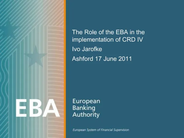 The Role of the EBA in the implementation of CRD IV Ivo Jarofke Ashford 17 June 2011