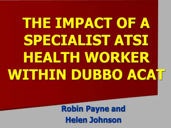 THE IMPACT OF A SPECIALIST ATSI HEALTH WORKER WITHIN DUBBO ACAT