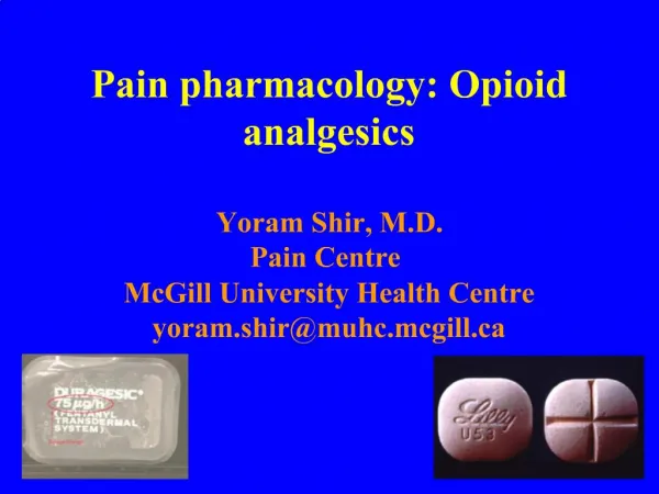 Pain pharmacology: Opioid analgesics Yoram Shir, M.D. Pain Centre McGill University Health Centre yoram.shirmuhc.mcgi