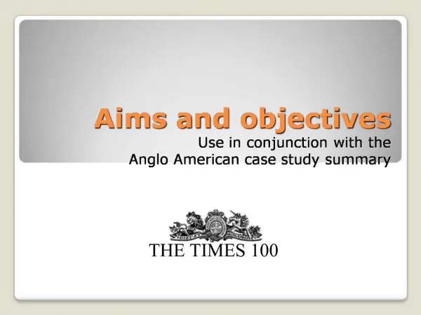 Aims and objectives Use in conjunction with the Anglo American case study summary