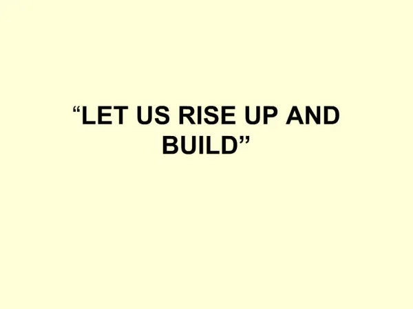 LET US RISE UP AND BUILD