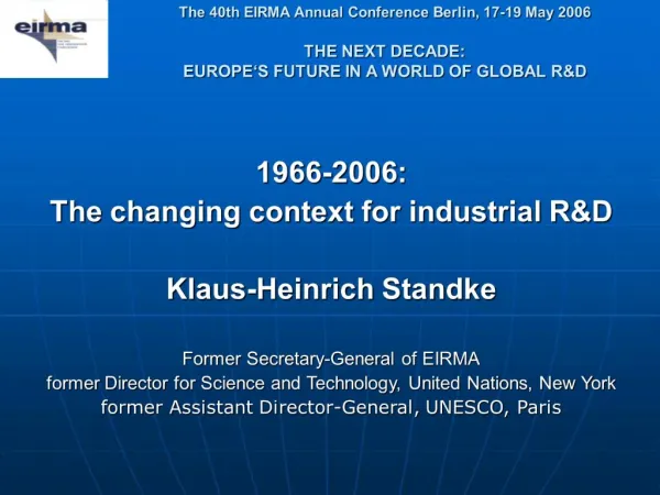 The 40th EIRMA Annual Conference Berlin, 17-19 May 2006 THE NEXT DECADE: EUROPE S FUTURE IN A WORLD OF GLOBAL RD