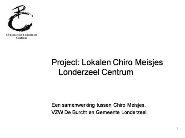 Project: Lokalen Chiro Meisjes Londerzeel Centrum Een samenwerking tussen Chiro Meisjes, VZW De Burcht en Gemeente Lo