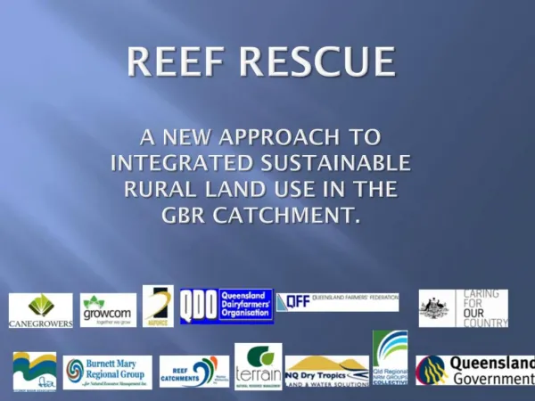 Reef Rescue A new approach to integrated sustainable rural land use in the GBR catchment.