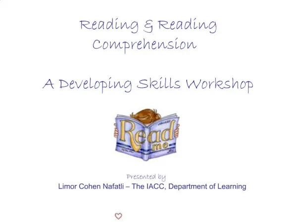 Reading Reading Comprehension A Developing Skills Workshop Presented by Limor Cohen Nafatli The IACC, Department