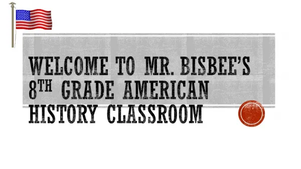 Welcome to Mr. Bisbee’s 8 th Grade American History Classroom
