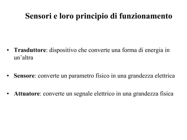 Trasduttore: dispositivo che converte una forma di energia in un altra Sensore: converte un parametro fisico in una gra