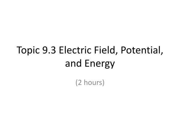 Topic 9.3 Electric Field, Potential, and Energy