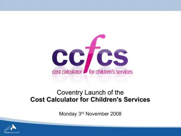 Coventry Launch of the Cost Calculator for Childrens Services Monday 3rd November 2008