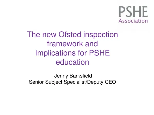 The new Ofsted inspection framework and Implications for PSHE education Jenny Barksfield