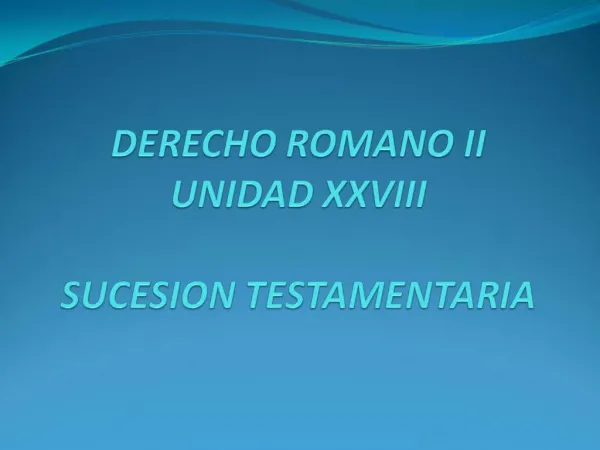 DERECHO ROMANO II UNIDAD XXVIII SUCESION TESTAMENTARIA