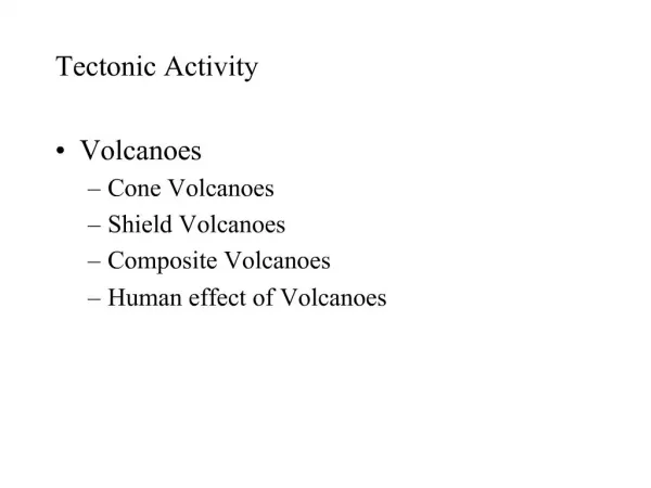 Tectonic Activity Volcanoes Cone Volcanoes Shield Volcanoes Composite Volcanoes Human effect of Volcanoes