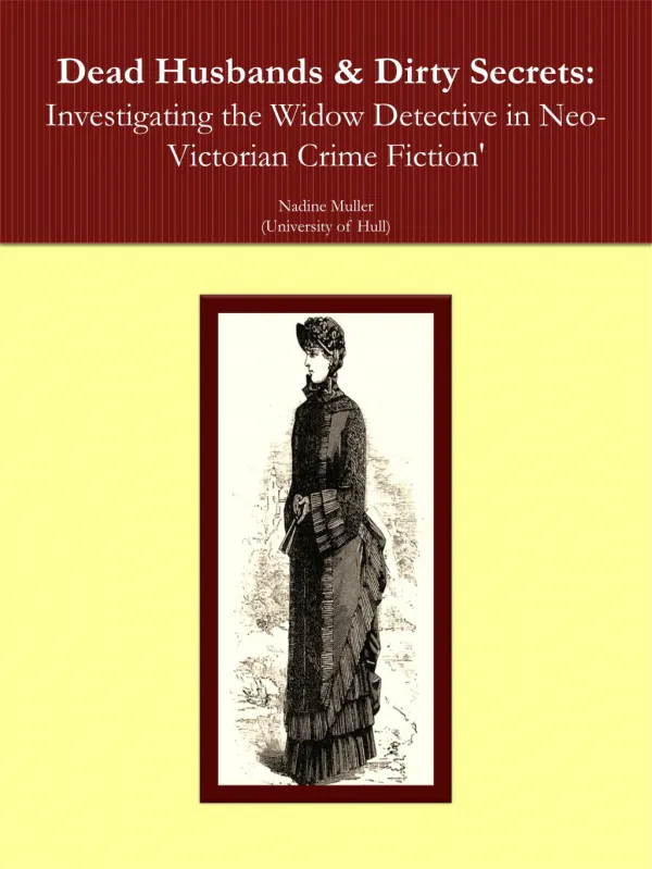 Dead Husbands &amp; Dirty Secrets: Investigating the Widow Detective in Neo-Victorian Crime Fiction'