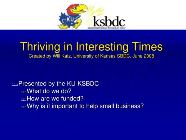 Thriving in Interesting Times Created by Will Katz, University of Kansas SBDC, June 2008