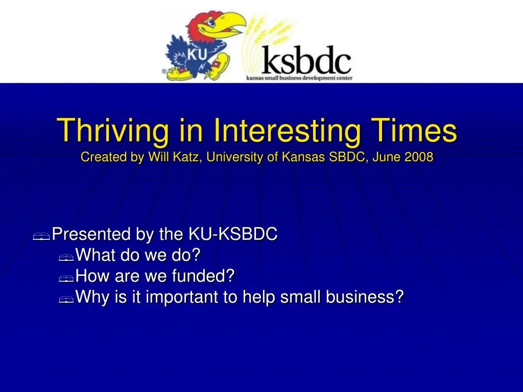 thriving in interesting times created by will katz university of kansas sbdc june 2008