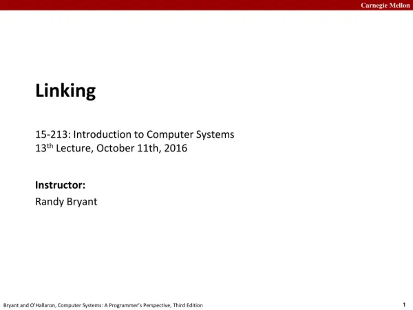 Linking 15-213: Introduction to Computer Systems 13 th Lecture, October 11th , 2016