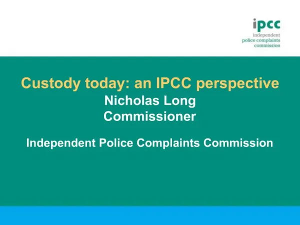 Custody today: an IPCC perspective Nicholas Long Commissioner Independent Police Complaints Commission