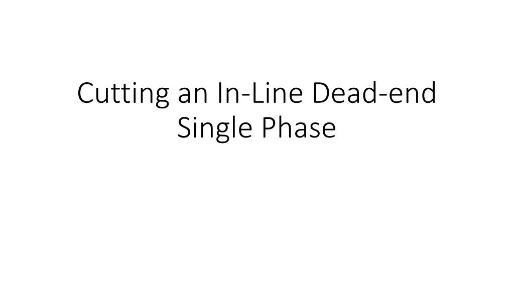 cutting an in line dead end single phase