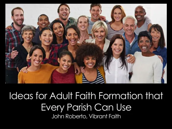 Ideas for Adult Faith Formation that Every Parish Can Use John Roberto, Vibrant Faith