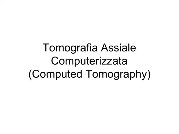 Tomografia Assiale Computerizzata Computed Tomography