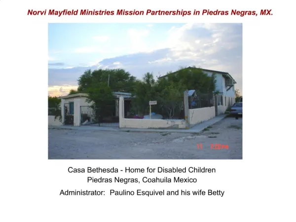 Casa Bethesda - Home for Disabled Children Piedras Negras, Coahuila Mexico Administrator: Paulino Esquivel and his wife