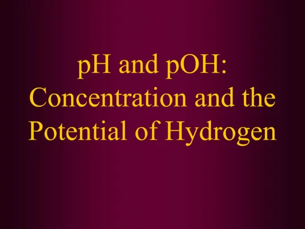 PH and pOH: Concentration and the Potential of Hydrogen
