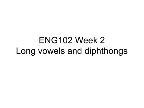 ENG102 Week 2 Long vowels and diphthongs