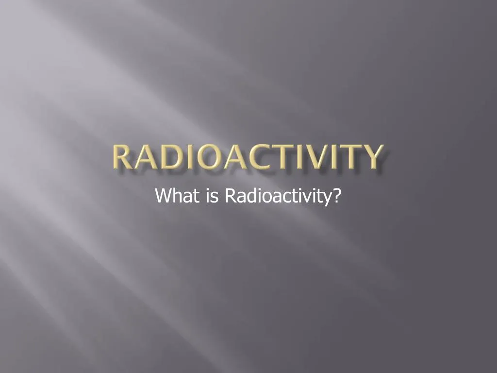 PPT - Radioactivity PowerPoint Presentation, Free Download - ID:640266