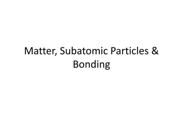 Matter, Subatomic Particles &amp; Bonding