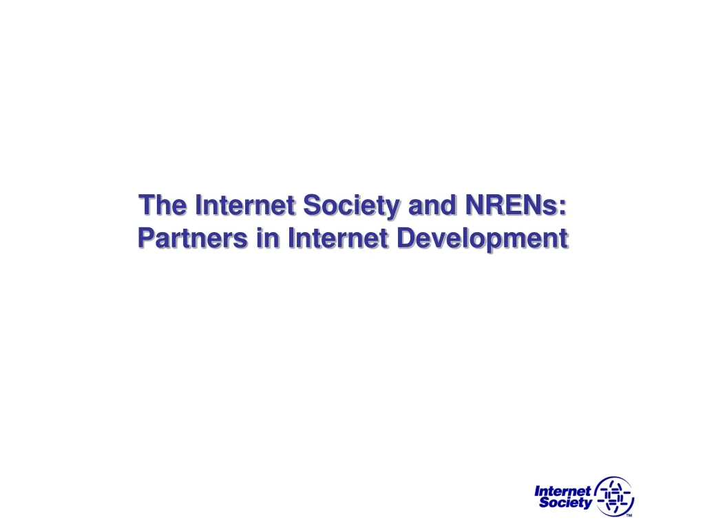 the internet society and nrens partners in internet development