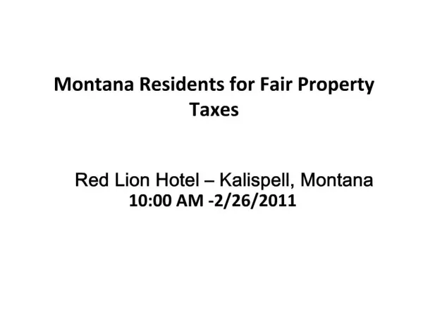 Montana Residents for Fair Property Taxes Red Lion Hotel Kalispell, Montana 10:00 AM -2